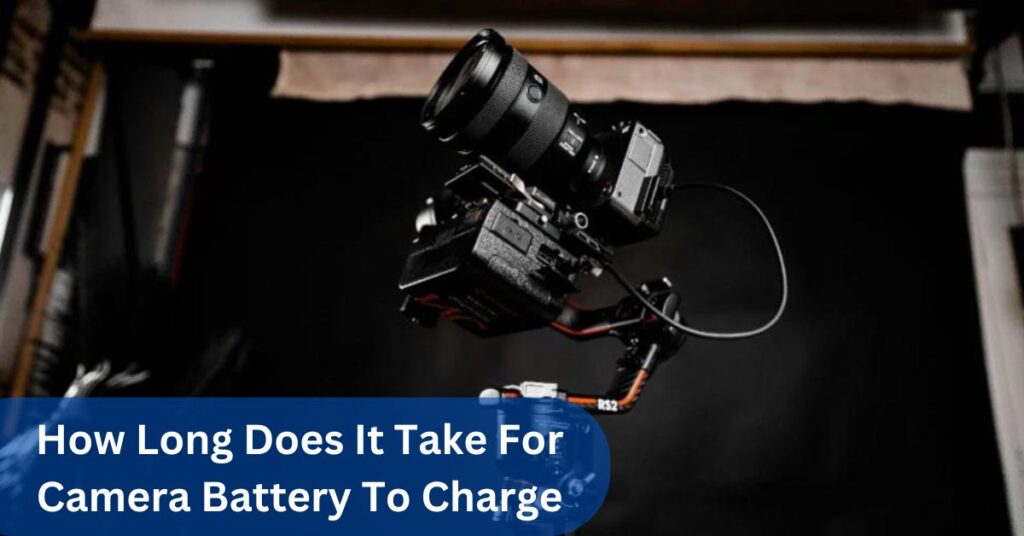 How Long Does It Take For Camera Battery To Charge