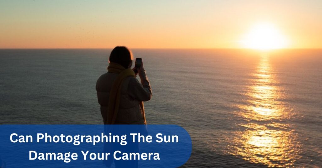 Can Photographing The Sun Damage Your Camera