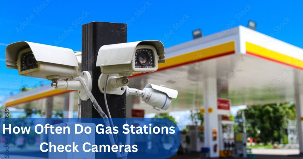 How Often Do Gas Stations Check Cameras