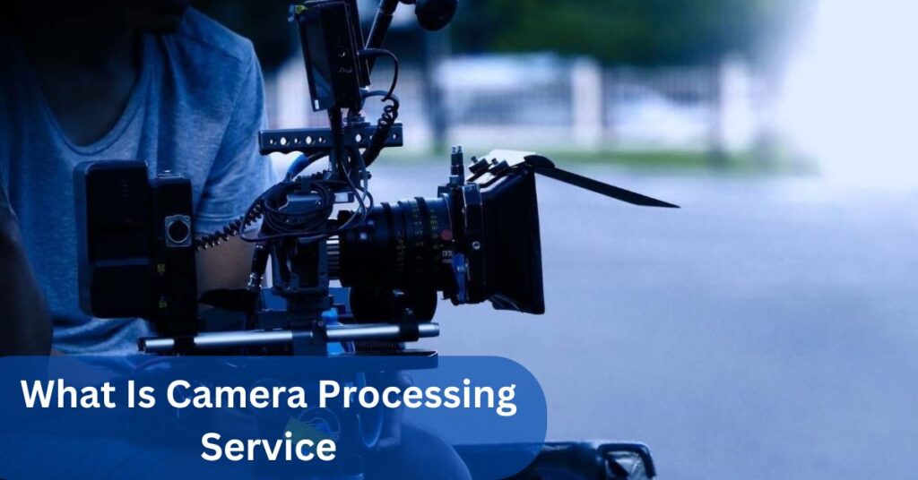 What Is Camera Processing Service